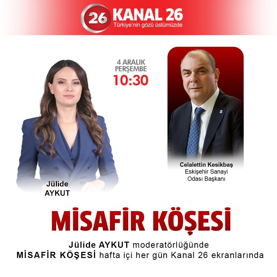 Eskişehir Sanayi Odası Başkanı Celalettin Kesikbaş Kanal26'da Sn. Julide Aykut'un Konuğu Olacak