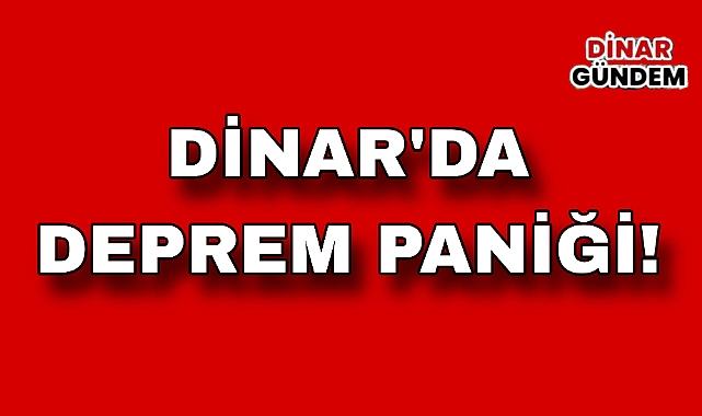 Dinar'da Deprem Hissedildi: Kısa Süreli Paniğe Neden Oldu